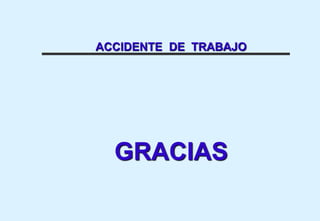 ACCIDENTE DE TRABAJO
GRACIAS
 