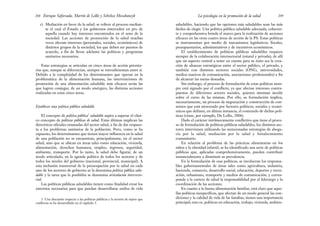 saludables, haciendo que las opciones más saludables sean las más
fáciles de elegir. Una política pública saludable adecuada, coheren-
te y comprehensiva brinda el marco para la realización de acciones
eficaces en las otras cuatro áreas de acción de la PS. Estas políticas
se instrumentan por medio de mecanismos legislativos, fiscales,
presupuestarios, administrativos y de incentivos económicos.
El establecimiento de políticas públicas saludables requiere
siempre de la colaboración intersectorial (estatal y privada); de allí
que un aspecto central a tener en cuenta para su éxito sea la crea-
ción de alianzas estratégicas entre el sector público, el privado, y
también con distintos sectores sociales (ONG, universidades,
medios masivos de comunicación, asociaciones profesionales) a fin
de alcanzar las metas deseadas.
Sin embargo, el proceso de formulación de estas políticas siem-
pre está signado por el conflicto, ya que afectan intereses contra-
puestos de diferentes actores sociales, quienes intentan incidir
sobre el curso de las mismas. Por ello, su formulación implica,
necesariamente, un proceso de negociación y construcción de con-
sensos que está atravesado por factores políticos, sociales y econó-
micos que definen, en última instancia, el contenido de dichas polí-
ticas (véase, por ejemplo, De Lellis, 2006).
Dado el carácter intrínsecamente conflictivo que tiene el proce-
so de formulación de políticas públicas saludables, los distintos sec-
tores intervienen utilizando las mencionadas estrategias de aboga-
cía por la salud, mediación por la salud y fortalecimiento
comunitario.
En relación al problema de las prácticas alimentarias en los
niños y la obesidad infantil, se ha identificado una serie de políticas
públicas que, aplicadas comprehensivamente, pueden contribuir
sustancialmente a disminuir su prevalencia.
En la formulación de esas políticas, se involucran los responsa-
bles gubernamentales de áreas tales como agricultura, industria,
hacienda, comercio, desarrollo social, educación, deportes y recre-
ación, urbanismo, transporte y medios de comunicación, y corres-
ponde a la cartera de salud la responsabilidad por el liderazgo y la
coordinación de las acciones.
En cuanto a la buena alimentación familiar, está claro que aque-
llas políticas inespecíficas, que afectan de un modo general las con-
diciones y la calidad de vida de las familias, tienen una importancia
principal; esto es, políticas en educación, trabajo, vivienda, ambien-
209
La psicología en la promoción de la salud
c) Mediación en favor de la salud: se refiere al proceso median-
te el cual el Estado y los gobiernos interceden en pro de
aquella cuando hay intereses encontrados en el seno de la
sociedad. Las acciones de promoción de la salud muchas
veces afectan intereses (personales, sociales, económicos) de
distintos grupos de la sociedad, los que deben ser puestos de
acuerdo, a fin de llevar adelante las políticas y programas
sanitarios necesarios.
Estas estrategias se articulan en cinco áreas de acción priorita-
rias que, aunque se diferencian, siempre se retroalimentan entre sí.
Debido a la complejidad de los determinantes que operan en la
problemática de la alimentación humana, las intervenciones de
promoción de una alimentación saludable más eficaces serán las
que logren conjugar, de un modo sinérgico, las distintas acciones
realizadas en estas cinco áreas.
Establecer una política pública saludable
El concepto de política pública3
saludable aspira a superar el clási-
co concepto de políticas públicas de salud. Estas últimas implican las
directrices oficiales emanadas del sector salud, a fin de dar respues-
ta a los problemas sanitarios de la población. Pero, como se ha
expuesto, los determinantes que tienen mayor influencia en la salud
de una población no se encuentran, principalmente, en el sector
salud, sino que se ubican en áreas tales como educación, vivienda,
alimentación, derechos humanos, empleo, ingresos, seguridad,
ambiente, transporte. Por lo tanto, la salud debe figurar, de un
modo articulado, en la agenda política de todos los sectores y de
todos los niveles del gobierno (nacional, provincial, municipal). A
esta inclusión transversal de la preocupación por la salud en cada
uno de los sectores de gobierno se la denomina política pública salu-
dable y la tarea que la posibilita se denomina articulación intersecto-
rial.
Las políticas públicas saludables tienen como finalidad crear los
entornos necesarios para que puedan desarrollarse estilos de vida
Enrique Saforcada, Martín de Lellis y Schelica Mozobancyk
208
3. Una discusión respecto a las políticas públicas y la noción de sujeto que
conllevan se ha desarrollado en el capítulo 3.
 