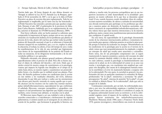 culturas y, mucho más, los procesos sociopolíticos que en sus res-
pectivos escenarios se están desarrollando en la actualidad– para
generar un monto suficiente de lo que hoy se denomina capital
social. O sea, cuando hayamos creado abundante clima de confian-
za entre nuestros sociedades, de valores y actitudes de asociatividad,
una elevada motivación para participar en los problemas que afec-
tan a nuestros países sin distinción de banderas nacionales, una
fuerte conciencia de responsabilidad indoafroiberoamericana, sóli-
dos valores éticos que rijan nuestras interacciones y la de nuestros
gobiernos, junto a tantas otras manifestaciones psicosocioculturales
que configuran el capital social.
En esta tarea, las especialidades de la psicología denominada
social, de las relaciones internacionales, política y comunitaria tie-
nen mucho para aportar y deberían ponerse en acción lo antes posi-
ble porque la historia ha acelerado sus tiempos. Deteniéndonos en
las condiciones de la psicología para la acción en el terreno de la
salud, vemos que muy preponderantemente ha empleado y emplea
un concepto de salud que resulta entre anacrónico y acientífico.
Entre otros, dos de sus principales componentes son: a) seguir
manteniendo la vigencia semántica y práctica del concepto de salud
mental; b) continuar dándole validez a la idea de que estar sano es
no estar enfermo, cuando la psicología es fundamentalmente una
ciencia de la salud, no de la enfermedad (el contar en su seno con
teorías y tecnologías que, con muchísima más amplitud que cual-
quier otra disciplina, dan cuenta de la salutogénesis humana mues-
tra la esterilidad y el error de mantenerla limitada a ocuparse solo
de la enfermedad). Por otra parte, la sociedad en general y los pro-
fesionales del área en particular mantienen la costumbre de llamar
profesionales “de la salud”, ministerios y secretarías “de salud”,
presupuestos “de salud”, sistemas de atención “de la salud” a lo que
en realidad se debería llamar “de la enfermedad”, dado que solo se
ocupan de lo dañado.
Continuamos sosteniendo, por un lado, las enfermedades men-
tales y, por otro, las enfermedades orgánicas, y también los psicó-
logos sienten como una pica en Flandes el considerar el campo de
la supuesta enfermedad mental como su territorio y el de la enfer-
medad orgánica como el espacio de los médicos. Es curioso esto,
porque fueron justamente dos indoafroiberoamericanos,
Humberto Maturana desde 1960, junto a Francisco Varela desde
1970, quienes investigaron y desarrollaron una teoría de avanzada
23
Salud pública: perspectiva holística, psicología y paradigmas
Nación dado que, 48 horas después de este último desastre en
Tartagal, se elaboró la Ley 26.331, llamada Ley de Bosques, apro-
bada el 28 de noviembre de 2007 y en la que se le daba al Poder
Ejecutivo un plazo de noventa días para reglamentarla. Toda ley no
reglamentada es inaplicable; por lo tanto esta ley fue boicoteada y
el Poder Ejecutivo fue sometido a presión para que quedara conge-
lada. Durante el año 2007 el gobernador de la provincia de Salta,
Juan Carlos Romero, habilitado por la no reglamentación de esta
ley, autorizó el desmonte de 478.000 hectáreas (Bonasso, 2009).
Esta breve reflexión sobre un hecho puntual es suficiente para
comprender la importancia de lograr, aunque más no sea, una apro-
ximación a la visualización holística de los problemas que plantea el
proceso de la vida, dentro del cual hay que incluir todas las proble-
máticas del desarrollo nacional, al que le es inherente el desarrollo
humano integral de sus ciudadanos, que, a su vez, implica la salud,
la educación, el trabajo, la cultura, el uso del tiempo de ocio y todas
las manifestaciones de la vida de una sociedad que lógicamente
caen dentro de las responsabilidades de los poderes del Estado en
todas sus instancias, de las dirigencias institucionales y de las uni-
versidades públicas y sus egresados.
Habiendo efectuado este planteo general podemos reflexionar
específicamente sobre el proceso de salud. Para ello es bueno ana-
lizar el objeto de reflexión del derecho y del revés. Dado que el
núcleo central de nuestro campo de conocimiento es la psicología,
veamos qué impacto ha logrado esta disciplina en el campo de la
salud, hasta ahora, en nuestra región y examinemos sus potenciali-
dades frente a los desafíos que la realidad actual nos plantea. Pues
bien, del derecho podemos evaluar sus condiciones para la acción
en este ámbito y los resultados obtenidos; del revés, debemos
desentrañar lo que falta por realizar y cuáles son las orientaciones
más eficaces para hacerlo, teniendo en cuenta aquello que es posi-
ble alcanzar con los recursos con los cuales hoy cuentan nuestros
países indoafroiberoamericanos, especialmente los que conforman
el anhelado Mercosur, concepto sociopolítico y geopolítico con
respecto al cual permítasenos una digresión que implica temas que
también, como veremos más adelante, se vinculan con la salud.
El Mercosur nunca llegará a ser una realidad si solo se limita a
acuerdos comerciales o a coincidencias y declaraciones de cúpulas
gubernativas; sí existirá cuando sea el emergente de un esfuerzo en
común de los pueblos –que hermanan la geografía, la historia, sus
Enrique Saforcada, Martín de Lellis y Schelica Mozobancyk
22
 