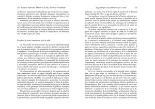 dedicado a ese tema, con el fin de lograr la sanción de la llamada
Ley de obesidad (26.396, a la que nos hemos referido).
Con marchas y abrazos al Congreso de la Nación, miles de per-
sonas gordas lograron llamar la atención sobre el problema de la
obesidad, atraer el interés de los medios de comunicación y sumar
la adhesión de la opinión pública. La estrategia de movilización
para la sanción de la ley se acompañó con el envío de cartas de
apoyo dirigidas a los legisladores.
La presión comunitaria culminó con la sanción de la ley, por
parte del Congreso nacional, en agosto de 2008, en un clima que
despertó un amplio debate entre la opinión pública, los profesiona-
les y los servicios de salud.
Así, mientras la opinión pública se vio fuertemente sensibiliza-
da y comenzó a representarse a la obesidad como problema de
salud (y no como cuestión meramente estética), fuente de impor-
tantes sufrimientos físicos, psíquicos y sociales para quienes la
padecen, muchos especialistas manifestaron que la ley medicaliza el
problema al dar mayor relieve a los aspectos clínico-asistenciales
del mismo, en detrimento de su prevención y de la consideración
de algunos determinantes socioambientales. Por su parte, los ase-
guradores pusieron el acento en el problema de los costos de aten-
ción que la sanción de la ley significa para los servicios, ya que pre-
veían un fuerte aumento de la demanda de consultas, servicios
diagnósticos, medicación, servicios quirúrgicos, etcétera. La ver-
sión final del texto de la ley es el resultado de las definiciones nego-
ciadas del problema por parte de los distintos actores sociales afec-
tados por el mismo.
La ley en cuestión conceptualiza a la obesidad como enferme-
dad, por lo que exige su inclusión en el Programa Médico
Obligatorio (MO) que rige para las obras sociales y la medicina pre-
paga, lo que implica, en la práctica, que en ambos tipos de asegura-
miento deben cubrirse todos los tratamientos necesarios del proble-
ma, incluidos los nutricionales, psicológicos, clínicos, quirúrgicos y
farmacológicos. Pese a que también norma respecto de otros tras-
tornos alimentarios (anorexia y bulimia) y a que incluye aspectos
referidos a la prevención de la obesidad y a la promoción de la ali-
mentación saludable y de la actividad física, es interesante observar,
desde una perspectiva de psicología social, que la ley se ha hecho
conocida en la opinión pública como Ley de obesidad y la representa-
ción social que existe de la misma se acota a los aspectos de atención
221
La psicología en la promoción de la salud
tos físicos y organizativos del ambiente que inciden en los compor-
tamientos alimentarios (por ejemplo, máquinas expendedoras de
comidas y bebidas, presencia de quioscos, estructura física y fun-
cionamiento de los comedores escolares, etcétera).
Señalemos, para finalizar, que en lo que se refiere a otros esce-
narios menos convencionales, como el trabajo en supermercados, le
cabe al psicólogo sanitarista utilizar todas las herramientas propias
del marketing social alimentario (por ejemplo, encuestas de hábitos
de consumo, de decisiones de compra, diseño de estrategias comu-
nicacionales, etcétera) para orientar la compra hacia los alimentos
más saludables para los niños.
Fortalecer la acción comunitaria para la salud
La PS concibe los determinantes del proceso salud/enfermedad
de un modo amplio y complejo, operando en distintos niveles; de allí
que su propuesta implica “la articulación de conocimientos técnicos
y populares y la movilización de recursos institucionales y comunita-
rios, públicos y privados para su desafío y resolución” (Buss, 2006).
Esta concepción se plasma en el concepto de colaboración inter-
sectorial, que implica la cooperación entre diferentes sectores de la
sociedad, como el sector público, la comunidad, los profesionales
de la salud y el sector privado, para lograr los cambios ambientales
y personales perseguidos. Dentro de este concierto de actores, al
sector salud le cabe asumir un puesto de liderazgo o coordinación
y de apoyo a las acciones.
Las organizaciones no gubernamentales y las organizaciones de
base comunitaria tienen un papel relevante para lograr cambios
ambientales y de estilos de vida. Pueden abogar por la formulación de
políticas alimentarias saludables y la sanción de leyes que las respal-
den, realizar campañas de información y programas de educación
nutricional, demandar a la industria alimentaria la oferta de produc-
tos más saludables, movilizar a la comunidad en apoyo de las distintas
acciones y, en fin, participar en la formulación de políticas y progra-
mas, en forma unilateral o en colaboración con otras organizaciones.
Encontramos un ejemplo reciente de abogacía para la salud en
la movilización comunitaria que realizaron personas afectadas de
obesidad, bajo el liderazgo de un reconocido médico especialista en
la problemática y promovida desde un popular programa televisivo
Enrique Saforcada, Martín de Lellis y Schelica Mozobancyk
220
 