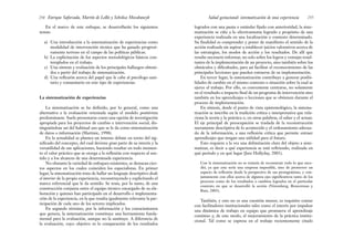 logrados con una pauta o estándar fijado con anterioridad, la siste-
matización se ciñe a lo efectivamente logrado a propósito de una
experiencia realizada en una localización o contexto determinado.
Su finalidad es comprender y poner de manifiesto el sentido de la
acción realizada sin aspirar a establecer juicios valorativos acerca de
las estrategias, los modos de acción y los resultados. De allí que
resulte necesario informar, no solo sobre los logros y ventajas resul-
tantes de la implementación de un proyecto, sino también sobre los
obstáculos y dificultades, para así facilitar el reconocimiento de las
principales lecciones que pueden extraerse de su implementación.
En tercer lugar, la sistematización contribuye a generar posibi-
lidades de cambio en el mismo contexto o situación sobre la cual se
ejerce el trabajo. Por ello, es conveniente centrarse, no solamente
en el resultado o impacto final de un programa de intervención sino
también en los aprendizajes o lecciones que se obtienen durante el
proceso de implementación.
En síntesis, desde el punto de vista epistemológico, la sistema-
tización se inscribe en la tradición crítica e interpretativa que rela-
ciona la teoría y la práctica o, en otras palabras, el saber y el actuar.
El eje principal de preocupación se traslada de la reconstrucción
meramente descriptiva de lo acontecido y el ordenamiento adecua-
do de la información, a una reflexión crítica que permite extraer
aprendizajes que tengan una utilidad para el futuro.
Esto requiere a la vez una delimitación clara del objeto a siste-
matizar, es decir a qué experiencia se está refiriendo, realizada en
qué período y en qué lugar (Jara Hollyday, 2001).
Con la sistematización no se trataría de reconstruir todo lo que suce-
dió, ya que esta sería una empresa imposible, sino de promover un
espacio de reflexión desde la perspectiva de sus protagonistas, y con-
juntamente con ellos acerca de algunos ejes significativos tanto de los
procesos como de los resultados o cambios logrados en el particular
contexto en que se desarrolló la acción (Niremberg, Brawerman y
Ruiz, 2003).
También, y esto no es una cuestión menor, es requisito contar
con facilitadores institucionales tales como el interés por impulsar
una dinámica de trabajo en equipo que promueva el aprendizaje
continuo y, de este modo, el mejoramiento de la práctica institu-
cional. Tal como se expresa en el trabajo recientemente citado
255
Salud gestacional: sistematización de una experiencia
En el marco de este enfoque, se desarrollarán los siguientes
temas:
a) Una introducción a la sistematización de experiencias como
modalidad de intervención técnica que ha ganado progresi-
vamente terreno en el campo de las políticas públicas.
b) La explicitación de los aspectos metodológicos básicos con-
templados en el trabajo.
c) Una síntesis y evaluación de los principales hallazgos obteni-
dos a partir del trabajo de sistematización.
d) Una reflexión acerca del papel que le cabe al psicólogo sani-
tario y comunitario en este tipo de experiencias.
La sistematización de experiencias
La sistematización se ha definido, por lo general, como una
alternativa a la evaluación orientada según el modelo positivista
predominante. Suele presentarse como una opción de investigación
apropiada para los proyectos de cambio e intervención social; dis-
tinguiéndose así del habitual uso que se le da como sistematización
de datos o información (Martinic, 1998).
En la actualidad se plantea un intenso debate en torno del sig-
nificado del concepto, del cual deviene gran parte de su interés y la
versatilidad de sus aplicaciones, haciendo resaltar en todo momen-
to el valor práctico que se otorga a la reflexión con respecto al sen-
tido y a los alcances de una determinada experiencia.
No obstante la variedad de enfoques existentes, se destacan cier-
tos aspectos en los cuales coinciden los especialistas. En primer
lugar, la sistematización trata de hallar un lenguaje descriptivo desde
el interior de la propia experiencia, reconstruyendo y explicitando el
marco referencial que le da sentido. Se trata, por lo tanto, de una
construcción conjunta entre el equipo técnico encargado de su ela-
boración y quienes han participado en el desarrollo e implementa-
ción de la experiencia, en la que resulta igualmente relevante la par-
ticipación de cada uno de los actores implicados.
En segundo término, por la información y los conocimientos
que genera, la sistematización constituye una herramienta funda-
mental para la evaluación, aunque no la sustituye. A diferencia de
la evaluación, cuyo objetivo es la comparación de los resultados
Enrique Saforcada, Martín de Lellis y Schelica Mozobancyk
254
 