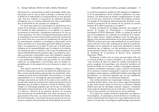 res y prácticas populares; también de ellos depende el cumplimien-
to de las prescripciones de los facultativos (adhesión a los trata-
mientos, a las indicaciones de estudios complementarios, al regre-
so al servicio para control de la evolución del problema, etcétera).
Un ejemplo de investigación psicosociosanitaria destinada a com-
prender la perspectiva de los usuarios de los servicios de atención
primaria de la salud se presenta en el capítulo 7.
Cuando en función de tecnología adecuada –por ejemplo, la
técnica de Grupos de Visualización y Conceptualización
Participativa (GVCP) (Saforcada, 1999b)– se trabaja de modo tal
que los investigadores son realmente los miembros de la comuni-
dad, se logra conocer muchos problemas serios de salud que no
figuran en los sistemas clasificatorios de las enfermedades (ICD 10,
DSM IV, etcétera) pero que están incidiendo de un modo franca-
mente relevante en las malas condiciones de salud de la población.
Ejemplos son los síndromes de miedo social, defraudación y desunión
comunitaria que se hallaron, con alta prevalencia en tres niveles
socioeconómicos (medio, obrero y obrero marginal), en el partido
de Avellaneda de la provincia de Buenos Aires, Argentina
(Saforcada, 1999b).
Finalmente, se debe tener en cuenta que para lograr todo esto
es esencial producir en nuestra disciplina y en nuestra profesión
–esto involucra de lleno los planes de estudio universitarios de
grado y posgrado de la psicología– una revolución científica en el
sentido de Kuhn; por lo tanto, cambiar el paradigma individual-
restrictivo actualmente imperante y pasar a orientar la formación
de los alumnos y nuestras concepciones y prácticas en función del
paradigma social-expansivo, modificando también el paradigma del
pensamiento y la valoración logrando que sea más equilibrado,
dándole un mayor realce a la orientación integrativa.
Este cambio permitirá que la psicología comience a abandonar
el modelo médico-clínico y que, por lo tanto, salga del aislamiento
en que, desde nuestro punto de vista, hoy se encuentra. También
influirá para que los psicólogos podamos empezar a abandonar
cierto grado de omnipotencia que de modo más o menos encubier-
to hoy se hace presente con frecuencia en nuestra profesión.
Si se logran los cambios sustantivos planteados con respecto a
los paradigmas, y la psicología se inserta de lleno en el trabajo pro-
tectivo y promocional de la salud, a la vez que dedica esfuerzos sufi-
cientes en lo que hace a investigación epidemiológica psicosocial y
41
Salud pública: perspectiva holística, psicología y paradigmas
bajo protectivo y promocional en salud, la psicología resulta esen-
cial porque, una vez más, la salud se protege y se fomenta solo en
el ámbito de la subjetividad y el comportamiento, lo cual, generali-
zado, dará por resultado el surgimiento de ambientes humanos
salutógenos, que es la máxima aspiración de la Nueva Salud Pública
(por un desarrollo de este concepto ver capítulo 8).
Un tercer gran aporte de la psicología a la salud deviene de la
esencia de los enfoques comunitarios (en el capítulo 2 se desarro-
lla el modelo de salud comunitaria y en el capítulo 5 se exponen
sus premisas de desarrollo y lineamientos operativos). Es, tal vez,
el más importante. Se refiere a la integración participativa plena de
la comunidad en las tareas de prevención, protección y promoción
de la salud. Para esto es necesaria la transferencia de una parte de
los conocimientos científicos y tecnológicos relacionados con la
salud a miembros de la comunidad, generando hábitos de autocui-
dado y de autogestión de su salud. No para que el Estado pueda
desligarse de las responsabilidades que le competen en la materia,
sino justamente para lo contrario, a fin de que las poblaciones de
nuestra Indoafroiberoamérica puedan exigir a sus gobiernos nacio-
nales, provinciales y municipales lo que están obligados a disponer
en beneficio de los ciudadanos y sus comunidades en lo que impli-
ca esta problemática. También, para que puedan ver con claridad
cuáles son sus obligaciones y sus derechos, para así decidir res-
ponsablemente lo más propio de los seres humanos: la salud, o sea
la vida.
Otro aspecto esencial de lo comunitario es llegar a conocer a
fondo las concepciones y prácticas de salud de las poblaciones; tam-
bién, conocer qué fenómenos psicosociales son considerados enfer-
medades por parte de las comunidades. Esto pertenece a un campo
importantísimo de la investigación psicosociosalubrista y epide-
miológica psicosocial, por medio de las cuales se hace posible, con
un adecuado trabajo de comunicación e interacción por parte de los
psicólogos, que los médicos conozcan y valoren la medicina, la psi-
cología y la odontología populares que son las que, en definitiva,
determinan el funcionamiento de los sistemas de servicios de salud
y la eficacia y eficiencia de las prácticas efectoras. Es necesario
tener presente que los profesionales de la salud son pasivos, en la
gran mayoría de los casos, y se activan solo en función de la deman-
da. Pero la demanda, o sea el hecho de que los usuarios de estos sis-
temas se acerquen a las instituciones de salud depende de esos sabe-
Enrique Saforcada, Martín de Lellis y Schelica Mozobancyk
40
 