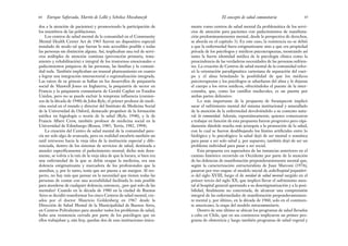mente como centros de salud mental (la problemática de los servi-
cios de atención para pacientes con padecimientos de manifesta-
ción predominantemente mental, desde la perspectiva de derechos,
se aborda en el capítulo 3). En este caso, la resistencia no se debió
a que la enfermedad fuera estigmatizante sino a que era propiedad
privada de los psicólogos y médicos psicoterapeutas, mostrando así
tanto la fuerte identidad médica de la psicología clínica como la
prescindencia de las verdaderas necesidades de las personas sufrien-
tes. La creación de Centros de salud mental de la comunidad refor-
zó la orientación paradigmática cartesiana de separación del cuer-
po y el alma brindando la posibilidad de que los médicos
psicoterapeutas y los psicólogos se adueñaran del alma y le dejaran
el cuerpo a los otros médicos, ofreciéndoles el puente de la inter-
consulta, que, como los castillos medievales, es un puente por
ambas partes defensivo.
Lo más importante de la propuesta de Swampscott implicó
sacar el sufrimiento mental del sistema institucional y amurallado
de la atención de la enfermedad devolviéndolo a su contexto natu-
ral: la comunidad. Además, espontáneamente, quienes comenzaron
a trabajar en función de esta propuesta fueron progresiva pero rápi-
damente dándole mucha más jerarquía a la promoción de la salud,
con lo cual se fueron desdibujando los límites artificiales entre lo
biológico y lo psicológico: la salud dejó de ser mental o somática
para pasar a ser solo salud y, por supuesto, también dejó de ser un
problema individual para pasar a ser social.
Esta propuesta era superadora de las instancias anteriores en el
camino histórico recorrido en Occidente por parte de la atención
de las dolencias de manifestación preponderantemente mental que,
según la caracterización estructuralista de Juan Marconi (1976),
pasaron por tres etapas: el modelo inicial de asilo/hospital psiquiátri-
co del siglo XVIII, luego el de unidad de salud mental surgido en el
primer tercio del siglo XX, que implicó llevar el sufrimiento men-
tal al hospital general aportando a su desestigmatización y a la posi-
bilidad, finalmente no concretada, de alcanzar una comprensión
integral de las enfermedades de manifestación preponderantemen-
te mental y, por último, en la década de 1960, solo en el continen-
te americano, la etapa del modelo intracomunitario.
Dentro de este último se ubican los programas de salud llevados
a cabo en Chile, que en sus comienzos implicaron un primer pro-
grama de obstetricia y luego también programas de salud vegetal y
45
El concepto de salud comunitaria
dos a la atención de pacientes) y promoviendo la participación de
los miembros de las poblaciones.
Los centros de salud mental de la comunidad en el Community
Mental Health Center Act de 1963 fueron un dispositivo especial
instalado de modo tal que fueran lo más accesibles posible a todas
las personas sin distinción alguna. Así, implicaban una red de servi-
cios múltiples de atención continua (prevención primaria, trata-
miento y rehabilitación) e integral de los trastornos emocionales o
padecimientos psíquicos de las personas, las familias y la comuni-
dad toda. También implicaban un inusual planteamiento en cuanto
a lograr una integración intersectorial o regionalización integrada.
Las raíces de su génesis se hallan en los desarrollos de psiquiatría
social de Maxwell Jones en Inglaterra, la psiquiatría de sector en
Francia y la psiquiatría comunitaria de Gerald Caplan en Estados
Unidos, pero no se puede excluir la temprana influencia (comien-
zos de la década de 1940) de John Ryle, el primer profesor de medi-
cina social en el mundo y director del Instituto de Medicina Social
de la Universidad de Oxford, destacado propulsor de la formación
médica en higiología o teoría de la salud (Ryle, 1948), y la de
Francis Albert Crew, también profesor de medicina social en la
Universidad de Edimburgo (Rosen, 1985; Terris, 1982, 1994).
La creación del Centro de salud mental de la comunidad pare-
cía ser solo algo de avanzada, pero en realidad encubría también un
sutil retroceso hacia la vieja idea de la institución especial y dife-
renciada, dentro de los sistemas de servicios de salud, destinada a
atender específicamente el padecimiento mental; dicho más dura-
mente, se volvía a la raíz de la vieja idea de que la locura, si bien era
una enfermedad de la que se debía ocupar la medicina, era una
dolencia estigmatizante y marcadora de los profesionales que la
atendían, y, por lo tanto, tenía que ser puesta a un margen. Al res-
pecto, no hay más que pensar en la necesidad que tienen todas las
personas de contar con una accesibilidad facilitada lo más posible
para atenderse de cualquier dolencia; entonces, ¿por qué solo de las
mentales? Cuando en la década de 1980 en la ciudad de Buenos
Aires se decidió transformar los cinco Centros de salud mental, cre-
ados por el doctor Mauricio Goldenberg en 1967 desde la
Dirección de Salud Mental de la Municipalidad de Buenos Aires,
en Centros Polivalentes para atender todos los problemas de salud,
hubo una resistencia cerrada por parte de los psicólogos que en
ellos trabajaban y, aún hoy, quedan dos de esas instituciones única-
Enrique Saforcada, Martín de Lellis y Schelica Mozobancyk
44
 