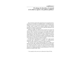 En el contexto social actual, impactado por la sensación de inse-
guridad que se manifiesta en múltiples planos y las dificultades para
asegurar el acceso a los servicios más básicos para la vida humana,
se exige revisar el papel de los poderes públicos que deberían
garantizar la vigencia y protección de los Derechos Humanos, hoy
inscriptos con rango constitucional.
Distintos estudios nos indican cómo el sistema de servicios de
salud se halla afectado por una serie de factores que impiden una
atención eficaz y oportuna a las ingentes necesidades de la pobla-
ción (escasez de recursos, dificultades para la capacitación, preca-
riedad laboral). Todo ello favorece, al mismo tiempo, la resolución
de los conflictos por vía del aparato judicial, criminalizando o pena-
lizando de este modo situaciones que bien podrían resolverse desde
un encuadre que promueva su solución integral.
Si observamos específicamente el campo de la salud mental,
advertimos que comprende un sinnúmero de problemáticas,
muchas de ellas comunes al campo de la salud en general.
De acuerdo con los datos proporcionados por la OMS en su
Informe del año 2001, alrededor de 450 millones de personas pade-
cen trastornos mentales. Una de cada cuatro personas desarrollará
uno o más trastornos de conducta a lo largo de su vida, y estarán
presentes en cualquier momento en aproximadamente el 10% de la
población mundial (OMS, 2001).
CAPÍTULO 3
El enfoque de derechos y lo mental
en la salud: su aporte a las políticas públicas1
1. Este capítulo ha sido escrito con la colaboración de Yago Di Nella.
 