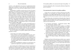 fectamente delimitado sobre el cual pueden adelantarse dispositivos
para su resolución.
Una aproximación al sujeto de las políticas públicas
Como inicio, en este punto se retoma la idea de que las políti-
cas públicas y los mecanismos que impulsa el Estado nunca son
herramientas neutras (Bloj, 2005). Más aún, entre otras cosas, traen
aparejada una noción acerca de quién o cómo es el sujeto de las polí-
ticas.
En los últimos años, el contenido y la discusión sobre el sujeto de
las políticas que han logrado mayor énfasis en la implementación de
políticas sociales han girado en torno de diferentes ejes, entre los
cuales los más relevantes son:
• La discusión universalismo – focalización (Lautier, 2006;
Gay, 1997; Bustelo y Minujin, 1998).
• La mirada integral sobre un sujeto complejo con múltiples
necesidades versus la percepción fragmentada de un sujeto
centrada sobre alguna necesidad particular (Franco, 2005).
• La vigencia de ciertos argumentos que reclaman revisar la
noción de beneficiario para evitar el carácter pasivo de los per-
ceptores de un bien o servicio, tanto en su devenir como en
las decisiones que los implican (Duschatzky y col., 2007).
• Nuevos desarrollos e impulsos sobre el concepto de ciudada-
nía, especialmente ligados a la llamada perspectiva de derechos
(Fleury, 1997; Fleury y Molina, 2002; Kymlicka y Norman,
1996).
Detallar estas líneas de discusión (que muchas veces se oponen
y articulan en argumentaciones y análisis) sirve a los efectos de con-
trastar nuestro centro de interés: la construcción de subjetividad a
partir de las políticas públicas, y, de este modo, desde ahí acercarse
al sujeto de las políticas.
Para orientar al lector, se considera la producción de subjetividad
como un proceso, donde el sujeto está construyendo y modificando
tanto sus condiciones de conocimiento o su inclinación a satisfacer
determinadas necesidades, de manera dinámica y permanente; no
como algo preestablecido en alguna fase temprana de la infancia ni
83
De las políticas públicas a la construcción del sujeto de las políticas
sectores, y crear alternativas; de aquí que es perfectamente lícito
alegar que los problemas no existen como una realidad materialmente
inobjetable, sino que son una construcción surgida de quien la está inter-
pretando.
Problematizar es también un proceso que no ocurre de manera
espontánea. Una temática que necesita resolución o tratamiento va
dando señales de su existencia en el espacio de lo público. En tér-
minos de Oszlak y O’Donell (1982), sería una cuestión que des-
pierta la atención, el interés o la movilización de los actores socia-
les. Muchos autores se refieren a ello como “problematización de
una cuestión social” (De Lellis, 2006). Dicha cuestión social es
entendida como núcleos problemáticos presentes en una sociedad,
tales como desigualdad, desocupación y pobreza, que alcanzan
hegemonía en determinados períodos y ocupan un lugar destacado
en el debate público, en el pensamiento social y en las preocupa-
ciones de gobierno (Bloj, 2006).
La aparición de un problema o una cuestión social problematizada se
da en la zona que media entre una situación dada y la expresión dese-
able de la misma. Allí se trazará el sendero del problema y se expre-
sará como una dificultad percibida socialmente. Hay una definición
del problema que se da en el plano social, y esto hace que las mane-
ras de informarse sobre él sean múltiples y no revistan sencillez.
Por eso el problema en las políticas públicas puede describirse
teniendo en cuenta:
1. Que surge en un contexto, siempre complejo.
2. Que se incluye en una red de significados (conceptos, ideas,
nociones) que le dan sentido para poder ser interpretado.
3. Que existen causas que lo ocasionan, y que el esquema causal
es lo suficientemente amplio para que merezca detenerse en
él e intentar comprenderlo. Pensar problemas atendidos por
la agenda pública como de causalidad única implica cierta
ingenuidad.
4. Que existe la posibilidad de visualizar sus consecuencias, sea
a partir de la experiencia o previendo escenarios futuros.
Aun cuando pueda ser habitual que la manera de representar el
problema no incluya los puntos señalados, siempre existirá algún
tipo de ilusión o certidumbre –por parte de los funcionarios o quie-
nes estén en condiciones de decidir– de que hay un problema per-
Marcelo Sandomirsky
82
 