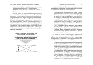 Es necesario reflexionar sobre cómo vivencian y valoran estas
dimensiones los actores sociales implicados en los cuatro componen-
tes fundamentales sobre los que venimos trabajando.
• Para los integrantes de la comunidad, en general, el tiempo
es perentorio porque la necesidad requiere satisfacción inme-
diata y, a su vez, la eficacia se exige de modo absoluto, dado
que la solución del problema que genera la necesidad debe
ser definitiva o duradera a largo plazo; por el contrario, la
legalidad y la eficiencia tienen poca relevancia para ellos.
• Para los políticos en función de gobierno, el tiempo también
es efímero, pero la eficacia es relativa y, al igual que para los
integrantes de la comunidad, la legalidad y la eficiencia son
poco relevantes para ellos.
• Para la administración pública, la legalidad debe respetarse
de modo absoluto y la eficiencia es muy relevante; en con-
traste, el tiempo y la eficacia tienen poca relevancia.
• Finalmente, para los profesionales y los técnicos, la exigencia
de eficacia es absoluta; el tiempo, la legalidad y la eficiencia
son frecuentemente irrelevantes.
Un camino que conduce a cierta solución en la búsqueda de
orquestar o armonizar estas racionalidades básicas es desarrollar y
poner en acción actitudes mediadoras. Para ello es necesario lograr
la comprensión de la importancia de las racionalidades ajenas y valo-
rar las dimensiones implicadas en cada una de ellas:
• Los profesionales y técnicos deben acceder, desde la perspec-
tiva de que están brindando un servicio a la comunidad, a la
valoración del tiempo, la eficiencia y la legalidad, así como
también percibir el valor relativo de la eficacia con respecto
a todas las otras racionalidades y dimensiones importantes
dentro del ámbito de lo público.
• Los administradores públicos deben desarrollar comprensión
del valor del tiempo y la eficacia en el accionar comunitario.
• Por su parte, los políticos deben alcanzar la capacidad de
valorar la legalidad y la eficiencia, junto con la incorporación
de la autoexigencia de una mayor eficacia porque ellos son
servidores públicos y la satisfacción de las necesidades de la
comunidad debe ser completa y poseer sustentabilidad.
137
Construcción de ciudadanía y salud
administración pública, la legalidad y la eficiencia (entendida
como la relación entre eficacia y costo económico).
• Finalmente, para la aplicación de la ciencia y de la técnica, la
eficacia.
Cuando se analizan las interacciones libres o espontáneas de
estas racionalidades en la realidad concreta de la cotidianidad
(esquema 3), se observa que sus dimensiones fundamentales tien-
den a colisionar, es decir a estar en desacuerdo. La dimensión tiem-
po choca con la dimensión eficacia, la eficiencia y la legalidad; la
dimensión eficiencia entra en desacuerdos con el tiempo, la efica-
cia y también la legalidad; la eficacia colisiona con la eficiencia y el
tiempo; al igual que la legalidad. Las únicas que no chocan entre sí,
o es menos frecuente que ocurra, son la eficacia y la legalidad (tal
vez porque las leyes y normativas buscan defender derechos). Es
relativamente sencillo visualizar estos desacuerdos o conflictos pen-
sando en casos concretos, pero sería demasiado extenso y tedioso
hacerlo en estas páginas.
Esquema 3. Síntesis de las dificultades en la
orquestación de las racionalidades
Enrique Saforcada, Martín de Lellis y Schelica Mozobancyk
136
COLISIONES QUE SE OBSERVAN EN LA INTERACCIÓN
ENTRE LAS DIMENSIONES FUNDAMENTALES
TIEMPO EFICACIA
EFICIENCIA LEGALIDAD
 