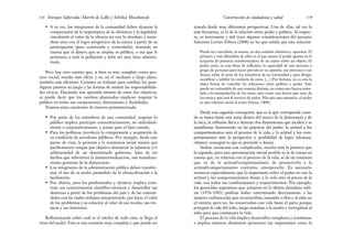 tratada desde muy diferentes perspectivas. Una de ellas, tal vez la
más frecuente, es la de la relación entre poder y política. Al respec-
to, es interesante y útil traer algunas consideraciones del peruano
Salomón Lerner Febres (2008) en las que señala que esta relación:
Puede ser concebida, al menos, en dos sentidos distintos y opuestos. El
primero y más difundido de ellos es el que asume el poder apenas en la
acepción de potencia transformadora de un sujeto sobre un objeto. El
poder sería, en esta línea de reflexión, la capacidad de una persona o
grupo de personas para hacer prevalecer su opinión, sus intereses o sus
deseos sobre el resto de los miembros de su comunidad y para dirigir,
modificar o inhibir la conducta de estos. […] Por fortuna, no es esta la
única forma de concebir las relaciones entre política y poder. Este
puede ser entendido de una manera distinta, no como una fuerza orien-
tada a la manipulación de los otros, sino como una fuerza que nace de
los otros y que está al servicio de todos. Más que una sustancia, el poder
es una relación social (Lerner Febres, 2008).
Desde esta segunda concepción, que es la que corresponde cuan-
do se busca tratar este tema dentro del marco de la democracia y de
la ética, la reflexión lleva a detectar dos dimensiones que inciden y se
manifiestan fuertemente en las prácticas del poder: la actitud y los
comportamientos ante el proceso de la vida, y la actitud y los com-
portamientos ante la perspectiva o posibilidad de logro (alcanzar,
obtener, conseguir lo que se pretende o desea).
Ambas cuestiones son complicadas, mucho más la primera que
la segunda, pero una aproximación inicial posible es la de tomar en
cuenta que, en relación con el proceso de la vida, se da un continuo
que va de la actitud/comportamiento de promoverlo a la
actitud/comportamiento contraria, entorpecerlo. Es necesario
remarcar especialmente que lo importante sobre el poder no son la
actitud y los comportamientos frente a la vida sino al proceso de la
vida, con todos sus condicionantes y requerimientos. Por ejemplo,
los genocidas argentinos que actuaron en la última dictadura mili-
tar (1976-1983) podrían haber exterminado directamente a las
mujeres embarazadas que secuestraban, matando a ellas y al niño en
el vientre; pero no, las conservaban con vida hasta el parto porque
protegían la vida del niño, luego mataban a la madre y entregaban al
niño para que continuara la vida.
El proceso de la vida implica desarrollos completos y continuos,
e implica sistemas dinámicos (procesos) tan importantes como la
139
Construcción de ciudadanía y salud
• A su vez, los integrantes de la comunidad deben alcanzar la
comprensión de la importancia de la eficiencia y la legalidad,
vinculando el valor de la eficacia no con lo absoluto e inme-
diato sino con el logro progresivo de la misma a partir de su
participación (para construirla y controlarla), teniendo en
cuenta que el dinero que se emplea es público, o sea que le
pertenece a toda la población y debe ser muy bien adminis-
trado.
Pero hay otro camino que, si bien es más complejo como pro-
ceso social, resulta más eficaz y es, en el mediano y largo plazo,
también más eficiente. Consiste en trabajar para cambiar los para-
digmas puestos en juego y las formas de asumir las responsabilida-
des cívicas. Haciendo una apretada síntesis de estos dos objetivos,
se puede decir que los cambios planteados implican respetar lo
público en todos sus componentes, dimensiones y finalidades.
Veamos estas cuestiones de manera pormenorizada:
• Por parte de los miembros de una comunidad, respetar lo
público implica participar comunitariamente, no individual-
mente o corporativamente, y actuar para el bien común.
• Para los políticos, involucra la comprensión y aceptación de
su condición de servidores públicos. Por ejemplo, desde este
punto de vista, la protesta y la resistencia social masiva que
pacíficamente tengan por objetivo denunciar la injusticia y/o
arbitrariedad de un determinado gobierno, lejos de ser
hechos que subvierten la institucionalización, son manifesta-
ciones genuinas de la democracia.
• Los integrantes de la administración pública deben transfor-
mar el uso de su poder pasándolo de la obstaculización a la
facilitación.
• Por último, para los profesionales y técnicos implica cons-
truir sus conocimientos científico-técnicos y desarrollar sus
destrezas a partir de los problemas del país y de las comuni-
dades con las cuales trabajen anteponiendo, por lejos, el valor
de los problemas y su solución al valor de sus teorías, sus téc-
nicas y sus funciones.
Reflexionando sobre cuál es el núcleo de todo esto, se llega al
tema del poder. Esta es una cuestión muy compleja y que puede ser
Enrique Saforcada, Martín de Lellis y Schelica Mozobancyk
138
 