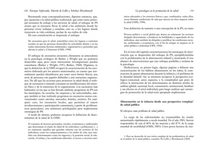 tarios adecuados y los entornos físicos y que, combinados, todos ellos,
crean distintas condiciones de vida que ejercen un claro impacto sobre
la salud (OMS, 1998).
Esta definición da sustento a una concepción de la PS, en tanto
Proceso político y social global que abarca no solamente las acciones
dirigidas directamente a fortalecer las habilidades y capacidades de los
individuos, sino también las dirigidas a modificar las condiciones socia-
les, ambientales y económicas, con el fin de mitigar su impacto en la
salud pública e individual (OPS, 1996).
En el resto del capítulo caracterizaremos las estrategias de inter-
vención que se desprenden del enfoque de PS, ejemplificándolas
con la problemática de la alimentación infantil y mostrando el rico
abanico de intervenciones que este enfoque posibilita y reclama de
la psicología.
Dedicaremos, en primer lugar, algunas páginas a delinear una
caracterización de los hábitos alimentarios en los niños, la cons-
trucción de pautas alimentarias durante la infancia y el problema de
la obesidad infantil. Así, se intentará recuperar la perspectiva eco-
lógica-contextual, antes expuesta, y la complejidad que pone de
relieve la interacción de los determinantes en distintos niveles de
análisis (global, nacional, local, comunitario, institucional, familiar)
y sus efectos en el nivel individual, para luego analizar qué estrate-
gias de promoción de la salud sería apropiado implementar.
Alimentación en la infancia desde una perspectiva compleja1
de salud pública
El sobrepeso como problema de salud pública
La carga de las enfermedades no transmisibles ha venido
aumentando rápidamente a escala mundial. En el año 2001, fueron
responsables de casi el 60% de las muertes y del 47% de la carga
mundial de morbilidad (OMS, 2003). Unos pocos factores de ries-
191
La psicología en la promoción de la salud
Retomando estas conceptualizaciones, digamos entonces, que,
por oposición a la salud pública tradicional, que tenía como princi-
pal escenario de trabajo a los servicios de salud, el enfoque de PS
asume que es necesario llevar la salud a los ambientes donde las
personas viven, trabajan y estudian, esto es, a los lugares donde
transcurre su vida cotidiana, anclaje de sus estilos de vida.
De esta consideración se desprende el enfoque
De escenarios para la salud, entendidos como los lugares o contextos
sociales en que las personas desarrollan las actividades diarias y en los
cuales interactúan factores ambientales, organizativos y personales que
afectan la salud y el bienestar (OMS, 1998).
El enfoque de escenarios encuentra claramente su antecedente
en la psicología ecológica de Barker y Wright que no podemos
desarrollar aquí, pero cuyas interesantes investigaciones pueden
consultarse (Barker y Wright, 1951; Barker, 1968). Digamos, sí,
que la definición de la OMS recupera la caracterización de los esce-
narios elaborada por los autores mencionados, en cuanto que nor-
malmente pueden identificarse por tener unos límites físicos, una
serie de personas con papeles definidos y una estructura organiza-
tiva. De allí que las acciones para promover la salud desde el enfo-
que de escenarios a menudo consistan en modificaciones del entor-
no físico y de la estructura de la organización. Los escenarios más
habituales en los que se han llevado adelante programas de PS son
los municipios, las escuelas, las empresas y las universidades, aun-
que también se han realizado programas en escenarios menos con-
vencionales como cárceles, mercados, hoteles, etcétera. En cual-
quier caso, los escenarios locales, que permiten el mayor
involucramiento y participación comunitaria, a partir de problemá-
ticas particulares, son ambientes privilegiados para implementar
estrategias de PS.
A modo de síntesis, podemos recuperar la definición de deter-
minantes de la salud de la OMS:
El conjunto de factores personales, sociales, económicos y ambientales
que determinan el estado de salud de los individuos o poblaciones […]
no solamente aquellos que guardan relación con las acciones de los
individuos, como los comportamientos y los estilos de vida, sino tam-
bién con determinantes como los ingresos y la posición social, la edu-
cación, el trabajo y las condiciones laborales, el acceso a servicios sani-
Enrique Saforcada, Martín de Lellis y Schelica Mozobancyk
190
1. Para un desarrollo de una visión compleja de las problemáticas de salud
en el ámbito de la salud pública, consultar De Lellis y Mozobancyk (2009).
 