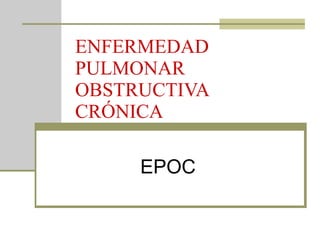 ENFERMEDAD PULMONAR OBSTRUCTIVA CRÓNICA EPOC 