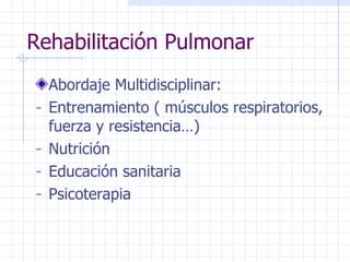 Rehabilitación Pulmonar Abordaje Multidisciplinar: Entrenamiento ( músculos respiratorios, fuerza y resistencia…) Nutrición Educación sanitaria Psicoterapia 
