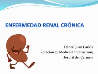 Daneri Juan Carlos
Rotación de Medicina Interna 2015
Hospial del Carmen
 