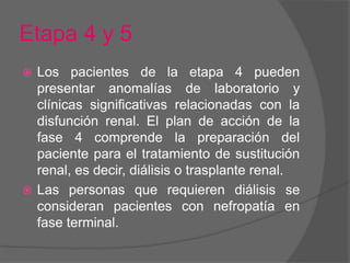 Etapa 4 y 5<br />Los pacientes de la etapa 4 pueden presentar anomalías de laboratorio y clínicas significativas relaciona...