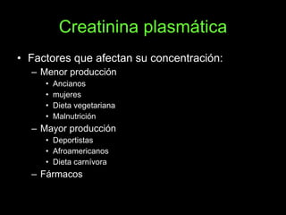 Creatinina plasmática <ul><li>Factores que afectan su concentración: </li></ul><ul><ul><li>Menor producción </li></ul></ul...