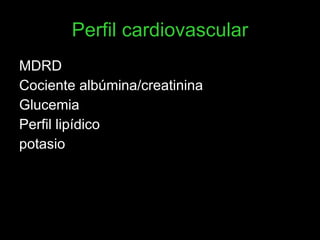 Perfil cardiovascular <ul><li>MDRD </li></ul><ul><li>Cociente albúmina/creatinina </li></ul><ul><li>Glucemia </li></ul><ul...