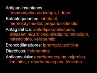 <ul><li>Antiparkinsonianos:  bromocriptina,carbidopa, Ldopa </li></ul><ul><li>Betabloqueantes : labetalol, meprolol,pindol...
