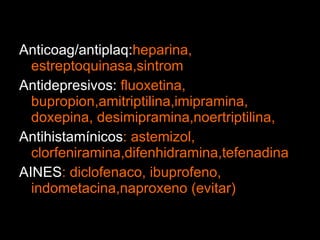 <ul><li>Anticoag/antiplaq: heparina, estreptoquinasa,sintrom </li></ul><ul><li>Antidepresivos:  fluoxetina, bupropion,amit...