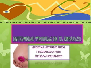 MEDICINA MATERNO FETAL
PRESENTADO POR:
MELISSA HERNANDEZ
 