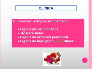 2. Embarazo ectópico accidentado.
Signos ya mencionados
 Aparece dolor
Signos de irritación peritoneal
Signos de bajo gasto Shock
 