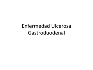 Enfermedad Ulcerosa
Gastroduodenal
 