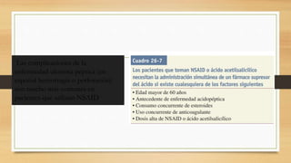 Las complicaciones de la
enfermedad ulcerosa péptica (en
especial hemorragia o perforación)
son mucho más comunes en
pacientes que utilizan NSAID
 