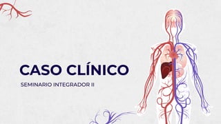 CASO CLÍNICO
SEMINARIO INTEGRADOR II
 