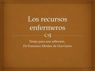 Notas para una reflexión.. 
Dr Francisco Montes de Oca Garro 
 