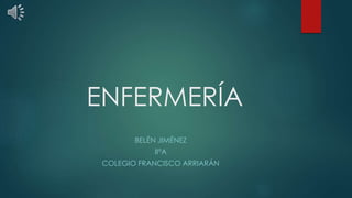 ENFERMERÍA
BELÉN JIMÉNEZ
II°A
COLEGIO FRANCISCO ARRIARÁN
 