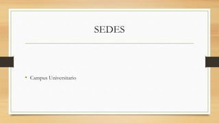 SEDES
• Campus Universitario
 