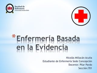 Nicolás Millacán Acuña
Estudiante de Enfermería Sede Concepción
Docente: Pilar Pardo
Sección:701
*
 