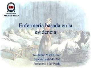 Enfermería basada en la
evidencia
Katherine Martin jerez
Sección: enf-040-700
Profesora: Pilar Pardo
 
