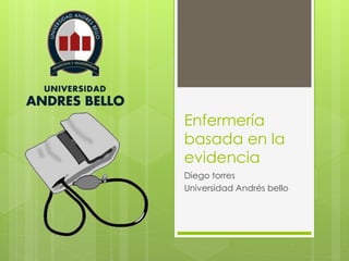 Enfermería
basada en la
evidencia
Diego torres
Universidad Andrés bello
 