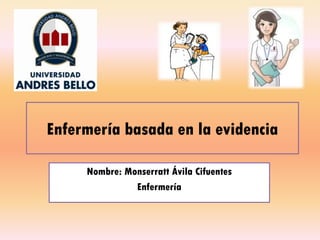 Enfermería basada en la evidencia
Nombre: Monserratt Ávila Cifuentes
Enfermería
 