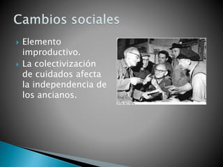  Elemento
improductivo.
 La colectivización
de cuidados afecta
la independencia de
los ancianos.
 