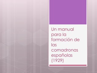 Un manual
para la
formación de
las
comadronas
españolas
(1929)

 