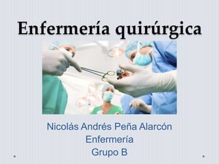 Nicolás Andrés Peña Alarcón
Enfermería
Grupo B
Enfermería quirúrgica
 