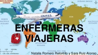 ENFERMERAS
VIAJERAS
Natalia Romero Retortillo y Sara Ruiz Alonso
 