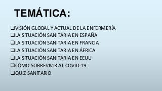 TEMÁTICA:
❑VISIÓN GLOBAL Y ACTUAL DE LA ENFERMERÍA
❑LA SITUACIÓN SANITARIA EN ESPAÑA
❑LA SITUACIÓN SANITARIA EN FRANCIA
❑L...