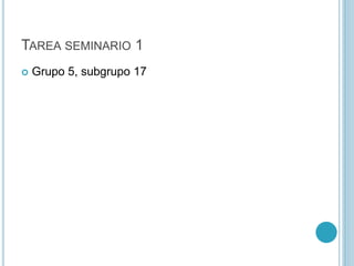 TAREA SEMINARIO 1
 Grupo 5, subgrupo 17
 