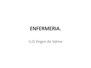ENFERMERIA.
U.D Virgen de Valme
 