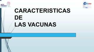 CARACTERISTICAS
DE
LAS VACUNAS
 