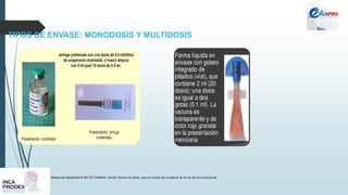 TIPOS DE ENVASE: MONODOSIS Y MULTIDOSIS
Resolución Ministerial N°497-2017/MINSA. Norma Técnica de Salud para el manejo de la cadena de frío en las inmunizaciones
 