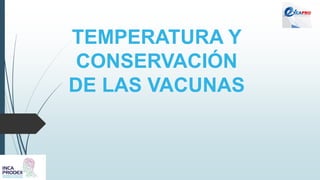 TEMPERATURA Y
CONSERVACIÓN
DE LAS VACUNAS
 