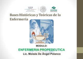 como profesión
BasesHistóricas y Teóricas de la
Enfermería
MODULO:
ENFERMERIA PROPEDEUTICA
Lic. Moisés De Ángel Polanco
 