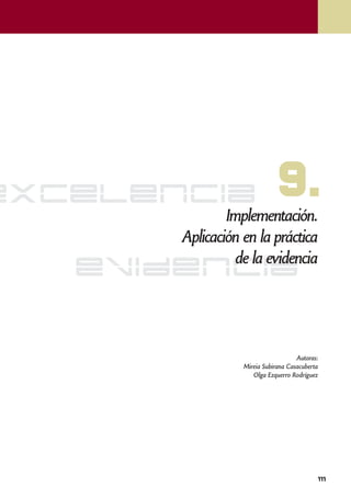 excelencia                    9.
               Implementación.
       Aplicación en la práctica
                 de la evidencia
   evidencia


                                     Autoras:
                  Mireia Subirana Casacuberta
                     Olga Ezquerro Rodríguez




                                            111
 