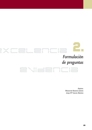 excelencia          2.
         Formulación
         de preguntas
   evidencia

                           Autores:
          Monserrat Navarra Llorens
          Josep Mª García Alamino




                                      25
 