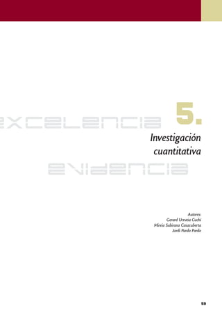 excelencia            5.
         Investigación
          cuantitativa
   evidencia

                              Autores:
                Gerard Urrutia Cuchí
         Mireia Subirana Casacuberta
                    Jordi Pardo Pardo




                                         59
 
