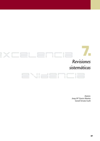 excelencia            7.
           Revisiones
         sistemáticas
   evidencia

                          Autores:
          Josep Mª García Alamino
              Gerard Urrutia Cuchí




                                     87
 