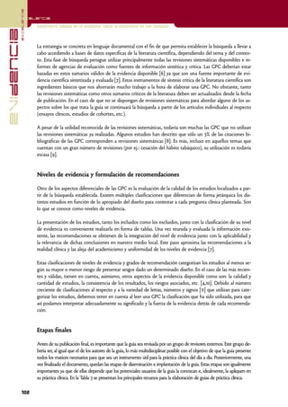 excelencia
            Excelencia

                          Enfermería basada en la evidencia. Hacia la excelencia en los cuidados
evidencia

                          La estrategia se concreta en lenguaje documental con el fin de que permita establecer la búsqueda a llevar a
                          cabo accediendo a bases de datos específicas de la literatura científica, dependiendo del tema y del contex-
                          to. Esta fase de búsqueda persigue utilizar principalmente todas las revisiones sistemáticas disponibles e in-
                          formes de agencias de evaluación como fuentes de información sintética y crítica. Las GPC deberían estar
                          basadas en estos sumarios válidos de la evidencia disponible [6] ya que son una fuente importante de evi-
                          dencia científica sintetizada y evaluada [7]. Estos instrumentos de síntesis crítica de la literatura científica son
                          ingredientes básicos que nos ahorrarán mucho trabajo a la hora de elaborar una GPC. No obstante, tanto
                          las revisiones sistemáticas como otros sumarios críticos de la literatura deben ser actualizados desde la fecha
                          de publicación. En el caso de que no se dispongan de revisiones sistemáticas para abordar alguno de los as-
                          pectos sobre los que trata la guía se continuará la búsqueda a partir de los artículos individuales al respecto
                          (ensayos clínicos, estudios de cohortes, etc.).

                          A pesar de la utilidad reconocida de las revisiones sistemáticas, todavía son muchas las GPC que no utilizan
                          las revisiones sistemáticas ya realizadas. Algunos estudios han descrito que sólo un 3% de las citaciones bi-
                          bliográficas de las GPC corresponden a revisiones sistemáticas [8]. Es más, incluso en aquellos temas que
                          cuentan con un gran número de revisiones (por ej.: cesación del hábito tabáquico), su utilización es todavía
                          escasa [9].


                          Niveles de evidencia y formulación de recomendaciones

                          Otro de los aspectos diferenciales de las GPC es la evaluación de la calidad de los estudios localizados a par-
                          tir de la búsqueda establecida. Existen múltiples clasificaciones que diferencian de forma jerárquica los dis-
                          tintos estudios en función de lo apropiado del diseño para contestar a cada pregunta clínica planteada. Son
                          lo que se conoce como niveles de evidencia.

                          La presentación de los estudios, tanto los incluidos como los excluidos, junto con la clasificación de su nivel
                          de evidencia es conveniente realizarla en forma de tablas. Una vez reunida y evaluada la información exis-
                          tente, las recomendaciones se obtienen de la integración del nivel de evidencia junto con la aplicabilidad y
                          la relevancia de dichas conclusiones en nuestro medio local. Este paso aproxima las recomendaciones a la
                          realidad clínica y las aleja del academicismo y uniformidad de los niveles de evidencia [7].

                          Estas clasificaciones de niveles de evidencia y grados de recomendación categorizan los estudios al menos se-
                          gún su mayor o menor riesgo de presentar sesgos dado un determinado diseño. En el caso de las más recien-
                          tes y válidas, tienen en cuenta, asimismo, otros aspectos de la evidencia disponible como son: la calidad y
                          cantidad de estudios, la consistencia de los resultados, los riesgos asociados, etc. [4,10]. Debido al número
                          creciente de clasificaciones al respecto y a la variedad de letras, números y signos [11] que utilizan para cate-
                          gorizar los estudios, debemos tener en cuenta al leer una GPC la clasificación que ha sido utilizada, para que
                          así podamos interpretar adecuadamente su significado y la fuerza de la evidencia detrás de cada recomenda-
                          ción.


                          Etapas finales

                          Antes de su publicación final, es importante que la guía sea revisada por un grupo de revisores externos. Este grupo de-
                          bería ser, al igual que el de los autores de la guía, lo más multidisciplinar posible con el objetivo de que la guía presente
                          todos los matices necesarios para que sea un instrumento útil para la práctica clínica del día a día. Posteriormente, una
                          vez finalizado el documento, quedan las etapas de diseminación e implantación de la guía. Estas etapas son igualmente
                          importantes ya que de ellas depende que los potenciales usuarios de la guía la conozcan e, idealmente, la apliquen en
                          su práctica clínica. En la T 3 se presentan los principales recursos para la elaboración de guías de práctica clínica.
                                                      abla

            102
 