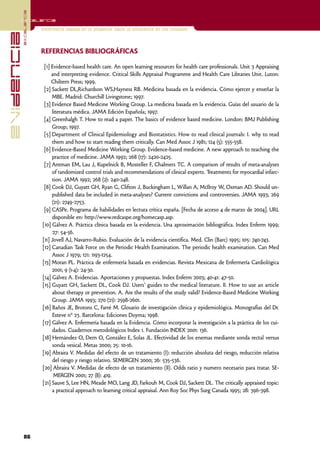 excelencia
            Excelencia

                          Enfermería basada en la evidencia. Hacia la excelencia en los cuidados
evidencia

                          REFERENCIAS BIBLIOGRÁFICAS

                           [1] Evidence-based health care. An open learning resources for health care professionals. Unit 3 Appraising
                               and interpreting evidence. Critical Skills Appraisal Programme and Health Care Libraries Unit. Luton:
                               Chiltern Press; 1999.
                           [2] Sackett DL,Richardson WS,Hayness RB. Medicina basada en la evidencia. Cómo ejercer y enseñar la
                               MBE. Madrid: Churchill Livingstone; 1997.
                           [3] Evidence Based Medicine Working Group. La medicina basada en la evidencia. Guías del usuario de la
                               literatura médica. JAMA Edición Española; 1997.
                           [4] Greenhalgh T. How to read a paper. The basics of evidence based medicine. London: BMJ Publishing
                               Group; 1997.
                           [5] Department of Clinical Epidemiology and Biostatistics. How to read clinical journals: I. why to read
                               them and how to start reading them critically. Can Med Assoc J 1981; 124 (5): 555-558.
                           [6] Evidence-Based Medicine Working Group. Evidence-based medicine. A new approach to teaching the
                               practice of medicine. JAMA 1992; 268 (17): 2420-2425.
                           [7] Antman EM, Lau J, Kupelnick B, Mosteller F, Chalmers TC. A comparison of results of meta-analyses
                               of randomized control trials and recommendations of clinical experts. Treatments for myocardial infarc-
                               tion. JAMA 1992; 268 (2): 240-248.
                           [8] Cook DJ, Guyatt GH, Ryan G, Clifton J, Buckingham L, Willan A, McIlroy W, Oxman AD. Should un-
                               published data be included in meta-analyses? Current convictions and controversies. JAMA 1993; 269
                               (21): 2749-2753.
                           [9] CASPe. Programa de habilidades en lectura crítica españa. [Fecha de acceso 4 de marzo de 2004]. URL
                               disponible en: http://www.redcaspe.org/homecasp.asp.
                          [10] Gálvez A. Práctica clínica basada en la evidencia. Una aproximación bibliográfica. Index Enferm 1999;
                                27: 54-56.
                          [11] Jovell AJ, Navarro-Rubio. Evaluación de la evidencia científica. Med. Clin (Barc) 1995; 105: 740-743.
                          [12] Canadian Task Force on the Periodic Health Examination. The periodic health examination. Can Med
                               Assoc J 1979; 121: 1193-1254.
                          [13] Moran PL. Práctica de enfermería basada en evidencias. Revista Mexicana de Enfermería Cardiológica
                               2001; 9 (1-4): 24-30.
                          [14] Gálvez A. Evidencias. Aportaciones y propuestas. Index Enferm 2003; 40-41: 47-50.
                          [15] Guyatt GH, Sackett DL, Cook DJ. Users' guides to the medical literature. II. How to use an article
                               about therapy or prevention. A. Are the results of the study valid? Evidence-Based Medicine Working
                               Group. JAMA 1993; 270 (21): 2598-2601.
                          [16] Baños JE, Brotons C, Farré M. Glosario de investigación clínica y epidemiológica. Monografías del Dr.
                                Esteve nº 23. Barcelona: Ediciones Doyma; 1998.
                          [17] Gálvez A. Enfermería basada en la Evidencia. Cómo incorporar la investigación a la práctica de los cui-
                               dados. Cuadernos metodológicos Index 1. Fundación INDEX 2001: 136.
                          [18] Hernández O, Dern O, González E, Solas JL. Efectividad de los enemas mediante sonda rectal versus
                                sonda vesical. Metas 2000; 25: 10-16.
                          [19] Abraira V. Medidas del efecto de un tratamiento (I): reducción absoluta del riesgo, reducción relativa
                               del riesgo y riesgo relativo. SEMERGEN 2000; 26: 535-536.
                          [20] Abraira V. Medidas de efecto de un tratamiento (II). Odds ratio y numero necesario para tratar. SE-
                                MERGEN 2001; 27 (8): 419.
                          [21] Sauve S, Lee HN, Meade MO, Lang JD, Farkouh M, Cook DJ, Sackett DL. The critically appraised topic:
                               a practical approach to learning critical appraisal. Ann Roy Soc Phys Surg Canada 1995; 28: 396-398.




            86
 