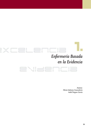excelencia                    1.
       Enfermería Basada
           en la Evidencia
   evidencia

                                   Autoras:
              Mireia Subirana Casacuberta
                      Isabel Fargues García




                                              9
 
